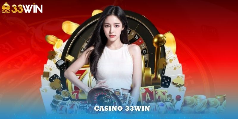 Casino 33win xứng đáng vị thế hàng đầu trong làng giải trí trực tuyến